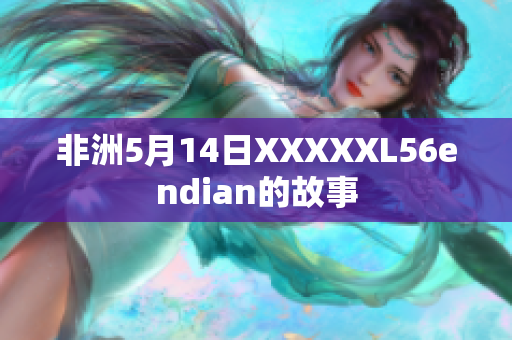 非洲5月14日XXXXXL56endian的故事