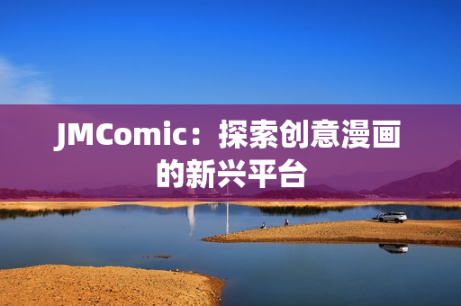 JMComic：探索创意漫画的新兴平台