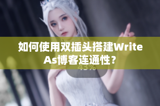 如何使用双插头搭建WriteAs博客连通性？