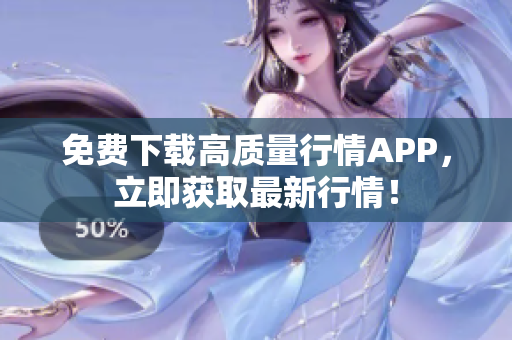 免费下载高质量行情APP，立即获取最新行情！