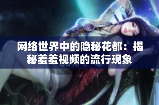网络世界中的隐秘花都：揭秘羞羞视频的流行现象