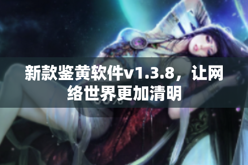 新款鉴黄软件v1.3.8，让网络世界更加清明