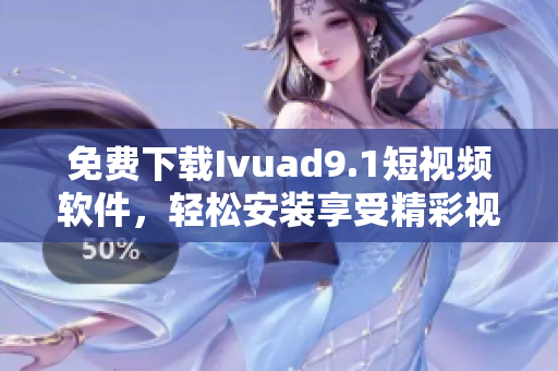 免费下载Ivuad9.1短视频软件，轻松安装享受精彩视频。