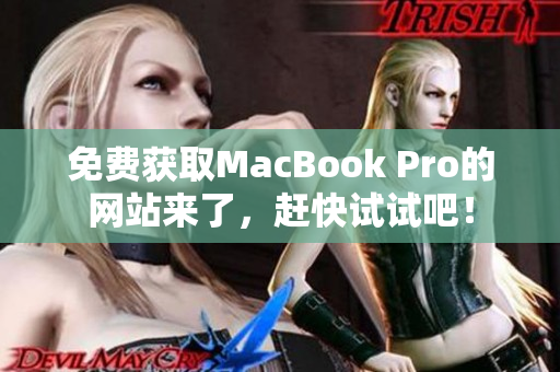 免费获取MacBook Pro的网站来了，赶快试试吧！