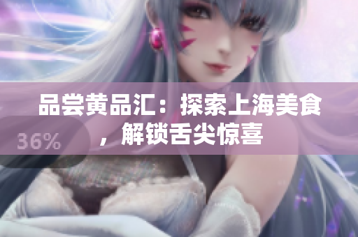 品尝黄品汇：探索上海美食，解锁舌尖惊喜