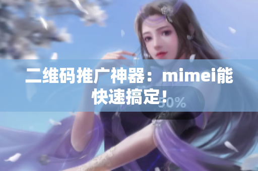 二维码推广神器：mimei能快速搞定！