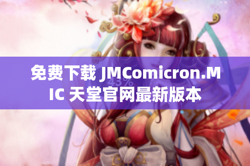 免费下载 JMComicron.MIC 天堂官网最新版本