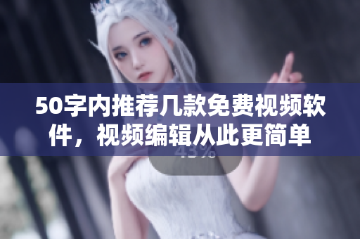 50字内推荐几款免费视频软件，视频编辑从此更简单