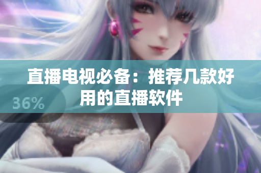 直播电视必备：推荐几款好用的直播软件