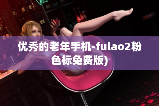 优秀的老年手机-fulao2粉色标免费版)