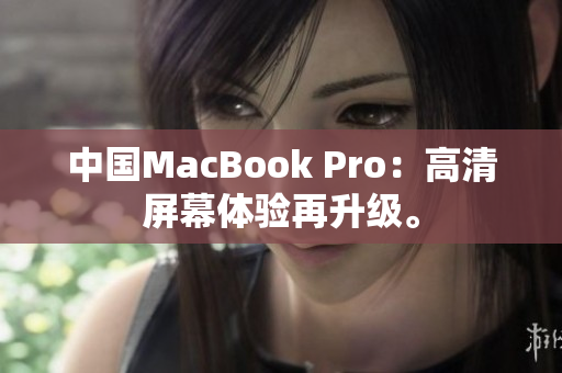 中国MacBook Pro：高清屏幕体验再升级。