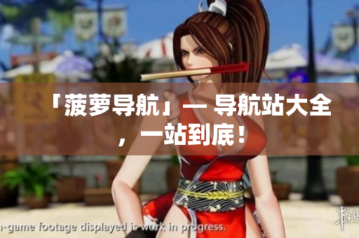 「菠萝导航」— 导航站大全，一站到底！