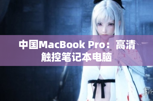 中国MacBook Pro：高清触控笔记本电脑