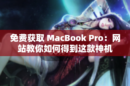 免费获取 MacBook Pro：网站教你如何得到这款神机