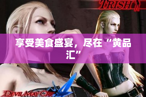 享受美食盛宴，尽在“黄品汇”