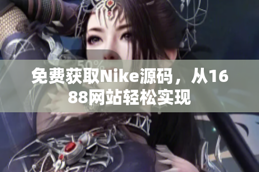 免费获取Nike源码，从1688网站轻松实现