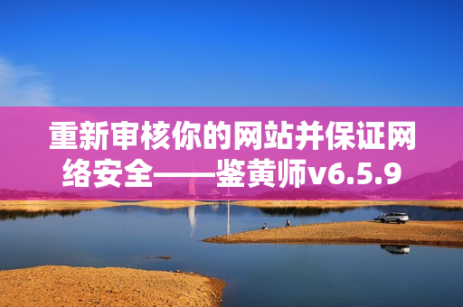 重新审核你的网站并保证网络安全——鉴黄师v6.5.9