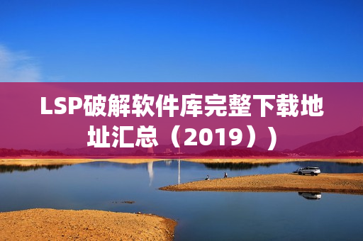 LSP破解软件库完整下载地址汇总（2019）)