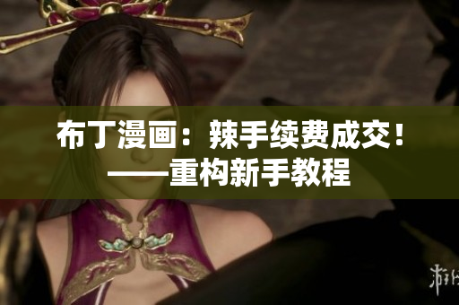 布丁漫画：辣手续费成交！——重构新手教程