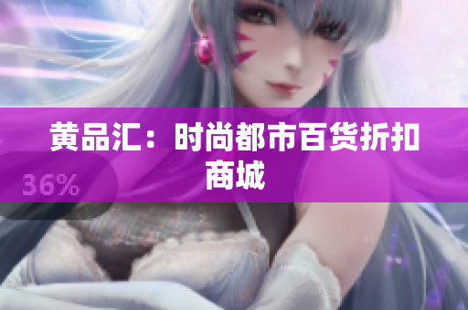 黄品汇：时尚都市百货折扣商城