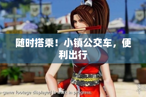 随时搭乘！小镇公交车，便利出行