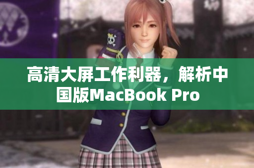 高清大屏工作利器，解析中国版MacBook Pro