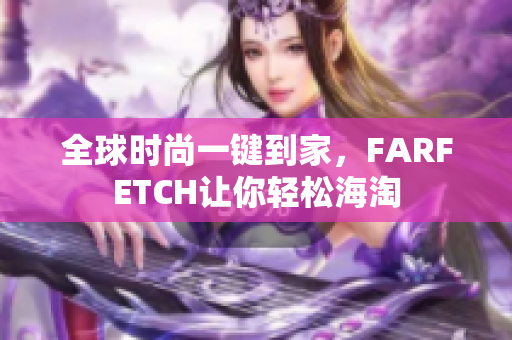 全球时尚一键到家，FARFETCH让你轻松海淘