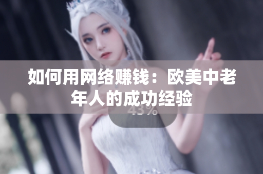 如何用网络赚钱：欧美中老年人的成功经验