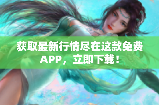 获取最新行情尽在这款免费APP，立即下载！