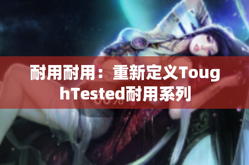 耐用耐用：重新定义ToughTested耐用系列