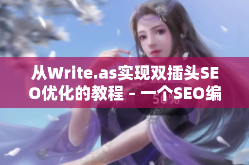 从Write.as实现双插头SEO优化的教程 - 一个SEO编辑的指南