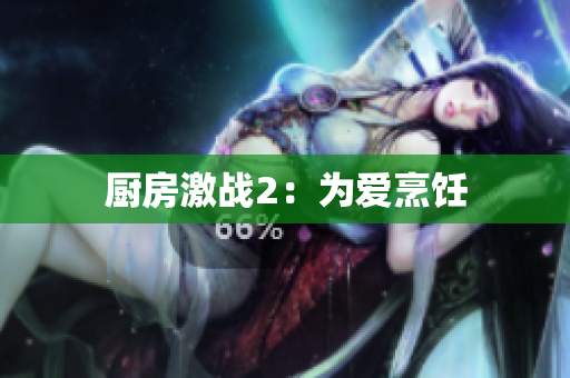 厨房激战2：为爱烹饪