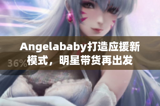 Angelababy打造应援新模式，明星带货再出发