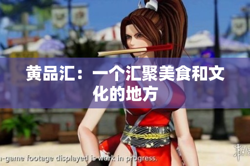 黄品汇：一个汇聚美食和文化的地方