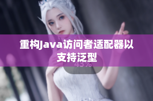 重构Java访问者适配器以支持泛型