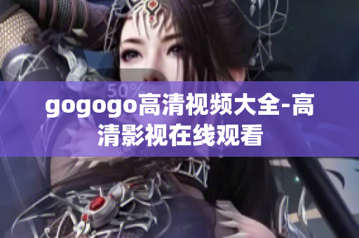 gogogo高清视频大全-高清影视在线观看