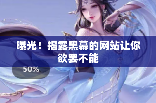 曝光！揭露黑幕的网站让你欲罢不能