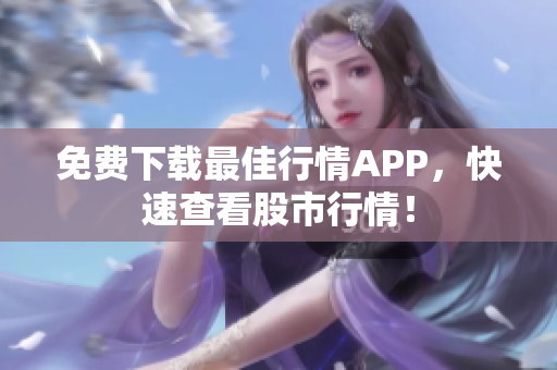 免费下载最佳行情APP，快速查看股市行情！
