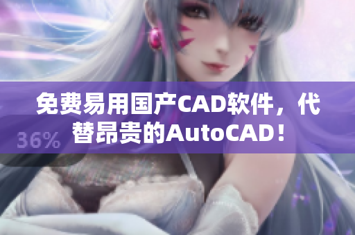 免费易用国产CAD软件，代替昂贵的AutoCAD！