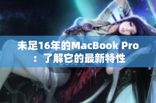 未足16年的MacBook Pro：了解它的最新特性