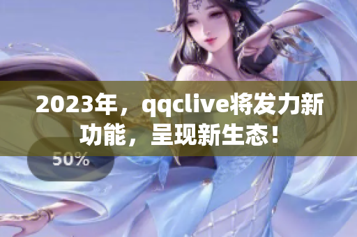 2023年，qqclive将发力新功能，呈现新生态！