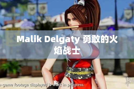 Malik Delgaty 勇敢的火焰战士