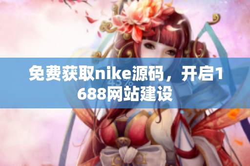 免费获取nike源码，开启1688网站建设