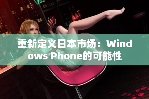 重新定义日本市场：Windows Phone的可能性