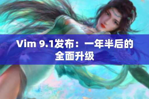 Vim 9.1发布：一年半后的全面升级