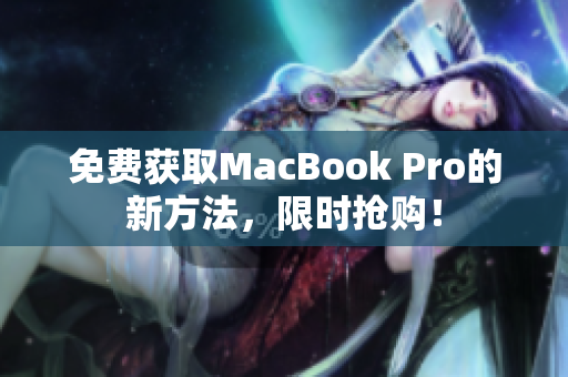 免费获取MacBook Pro的新方法，限时抢购！