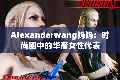 Alexanderwang妈妈：时尚圈中的华裔女性代表