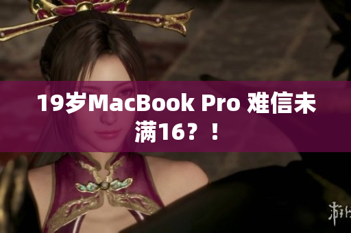 19岁MacBook Pro 难信未满16？！