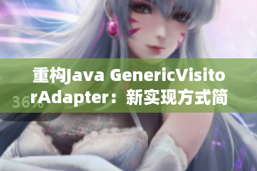 重构Java GenericVisitorAdapter：新实现方式简介