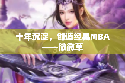 十年沉淀，创造经典MBA——微微草